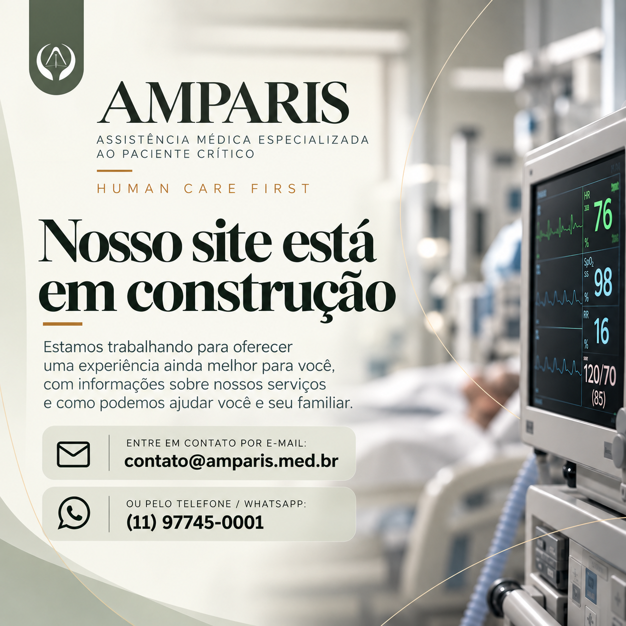 AMPARIS. Assistência médica especializada ao paciente crítico. Human Care First. Nosso site está em construção. Entre em contato pelo e-mail contato@amparis.med.br ou pelo WhatsApp (11) 97745-0001.